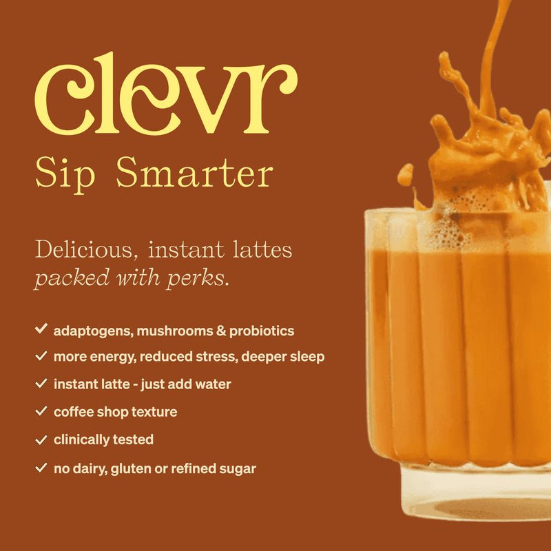 Clevr Sip Smarter. Delicious, instant lattes packed with perks. Adaptogens, mushrooms & probiotics. More energy, reduced stress, deeper sleep. Instant latte - just add water. Coffee shop texture. Clinically tested. No dairy, gluten, or refined sugar.