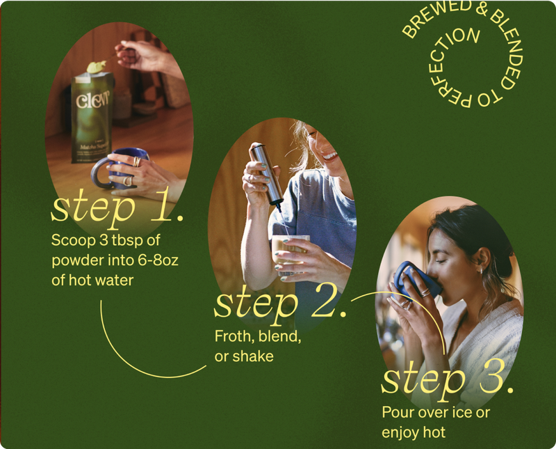 Brewed & blended to perfection. Step 1: Scoop 3 tbsp of powder into 6-8oz of hot water. Step 2: Frothe, blend, or shake. Step 3: Pour over ice or enjoy hot.